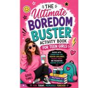 The Ultimate Boredom Buster Activity Book for Teen Girls: Packed with Screen-Free Fun, Creative Challenges, Puzzles, Games, and Imagination-Boosting Activities