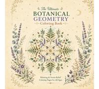 The Ultimate Botanical Geometry Coloring Book: Intricate Plant, Leaf, Garden and Geometric Designs for Relaxation and Creative Coloring