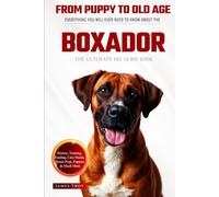 The Ultimate Boxador Big Guide: Everything You Will Ever Need To Know About The Boxador Book