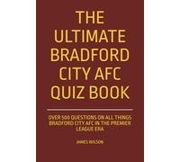 The Ultimate Bradford City AFC Quiz Book: Over 500 Questions on all things BCAFC in the Premier League era
