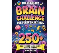 The Ultimate Brain Challenge For Super Smart Kids: 250+ Fun Puzzles, Logic Games, Riddles, Mazes, Brain Teasers & Trivia Questions to Boost Focus, Build Problem-Solving Skills & Beat Boredom