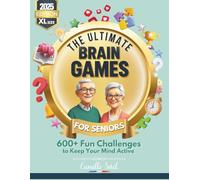 The Ultimate Brain Games for Seniors: 600+ Fun Challenges to Boost Memory, Focus & Logic - Large Print Edition