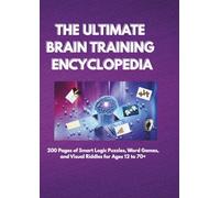The Ultimate Brain Training Encyclopedia: 200 Pages of Smart Logic Puzzles, Word Games, and Visual Riddles for All Ages 12 to 70+ (Large Print No Answers included)
