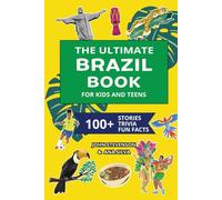 The Ultimate Brazil Book For Kids And Teens: 100+ Fun And Educational Stories, Trivia Quizzes, And Fun Facts About Brazil (Travel Books For Kids And Teens)