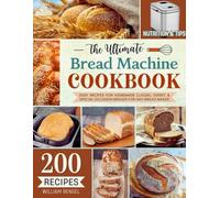 The Ultimate Bread Machine Cookbook: 200 Easy Recipes for Homemade Classic, Sweet & Special Occasion Breads for Any Bread Maker | Includes Nutrition & Helpful Tips (Bread Machine Recipe Book)