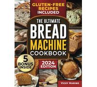 The Ultimate Bread Machine Cookbook: Healthy Preservative-Free and Delicious Recipes Easy-to-Follow to Bake Fresh and Deliciously Warm Bread at Your Home Every Day