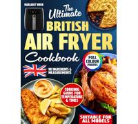The Ultimate British Air Fryer Cookbook: Easy, Light and Time-Saving Recipes for Real UK Kitchens - with Simple Ingredients, Grams and Everyday Know-How. Includes Full-Colour Photos