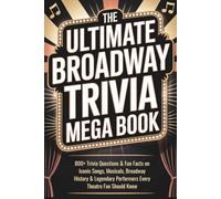 The Ultimate Broadway Trivia Mega Book: 800+ Trivia Questions & Fun Facts on Iconic Songs, Musicals, Broadway History & Legendary Performers Every ... Great for Theatre Fans, Parties & Game Nights