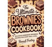 The Ultimate Brownies Cookbook: Delicious Homemade Brownies Recipes for Every Skill Level (The Ultimate Dessert Collection)