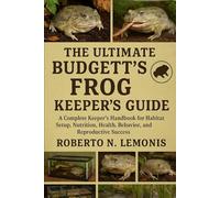 THE ULTIMATE BUDGETT’S FROG KEEPER’S GUIDE: A Complete Keeper’s Handbook for Habitat Setup, Nutrition, Health, Behavior, and Reproductive Success