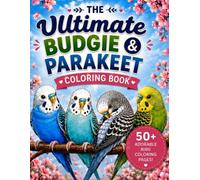 The Ultimate Budgie and Parakeet Coloring Book: 50+ Parakeet, Budgies Ultimate Coloring Book for Bird Lovers of all Ages! (Bird Lovers Coloring Book Collection)