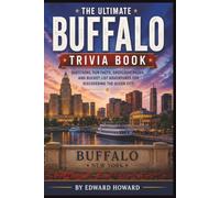 The Ultimate Buffalo Trivia Book: 100 Fascinating Questions About Buffalo History, Landmarks, Sports, Culture, Hidden Gems & Adventures in the Queen City