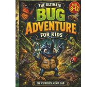 The Ultimate Bug Adventure for Kids: Explore the Incredible World of Insects, Spiders, and Creepy-Crawlies Through 20 Wild Missions, 100 Amazing Facts, Quizzes, and Activities for Ages 8-12