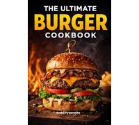 The Ultimate Burger Cookbook: 30 Original Recipes for Juicy, Gourmet Burgers, BBQ Favorites & Everyday Meals