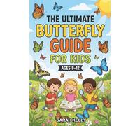 The Ultimate Butterfly Guide for Kids: A Chapter Book for Kids Aged 8-12 Exploring the Life, Habits, and Wonders of Butterflies