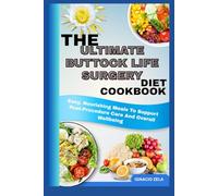 THE ULTIMATE BUTTOCK LIFE SURGERY DIET COOKBOOK: Easy, Nourishing Meals To Support Post-Procedure Care And Overall Wellbeing