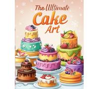 The Ultimate Cake Art Coloring Book: 40 Beautiful Cake Designs to Color | A Relaxing Dessert Coloring Book for Kids, Teens & Adults Who Love Cakes and Baking