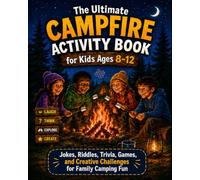 The Ultimate Campfire Activity Book for Kids Ages 8-12: Would You Rather, Jokes, Riddles, Trivia, Challenges & Screen-Free Games for Camping Trips and Family Adventures