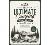 The Ultimate Camping Companion: An All-in-One Camping Journal, Trip Planner & Adventure Log