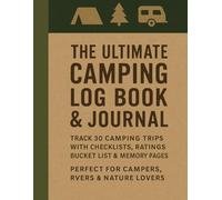 The Ultimate Camping Log Book & Journal: Track 30 Camping Trips with Checklists, Ratings, Bucket List & Memory Pages - Perfect for Campers, RVers & Nature Lovers