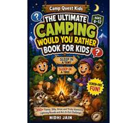 The Ultimate Camping Would You Rather Book for Kids: 300+ Funny, Silly, Gross and Tricky Questions, Lightning Rounds and Act-It-Out Challenges for Kids Ages 6-12