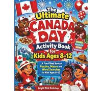 The Ultimate CANADA DAY Activity Book for Kids Ages 8-12: A Fun-Filled Book of Puzzles, Mazes and Word Searches for Kids Ages 8-12