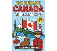 The Ultimate Canada Guide for Kids: Explore the True North in This Chapter Book for Ages 8-12
