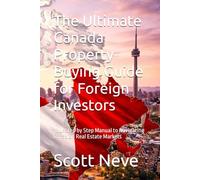 The Ultimate Canada Property Buying Guide for Foreign Investors: Your Step by Step Manual to Navigating Canadian Real Estate Markets