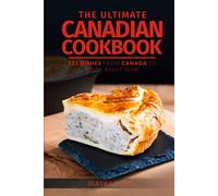 The Ultimate Canadian Cookbook: 111 Dishes From Canada To Cook Right Now (World Cuisines)