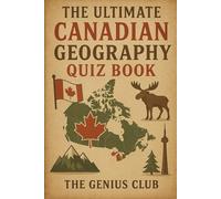 The Ultimate Canadian Geography Quiz Book: Over 730 Quiz Questions For Curious Canadian Geography Lovers - The Perfect Gift For Kids And Adults (The Canadian Knowledge Vault)