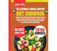 The Ultimate Cancer Support Diet Cookbook: Everyday Nutrition Handbook for Energy, Strength, Digestive Support, Wellness, and Enjoyable Meals with an ... J Pitts Diet and Nutrition Cookbook Series)