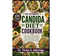 THE ULTIMATE CANDIDA DIET COOKBOOK: Simple, Delicious Low-Sugar Recipes and a 30-Day Meal Plan to Support Gut Health, Restore Digestive Balance, ... and Build Sustainable Healthy Eating Habits