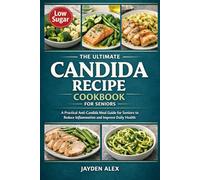 THE ULTIMATE CANDIDA RECIPE COOKBOOK FOR SENIORS: A Practical Anti-Candida Meal Guide for Seniors to Reduce Inflammation and Improve Daily Health