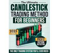 The Ultimate Candlestick Trading Method for Beginners: Learn the Only Trading System You'll Ever Need to Spot Patterns, Time Entries and Create Steady Trading Gains-Even If You’ve Never Traded Before