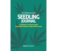 The Ultimate Cannabis Seedling Journal: A Logbook to Track Early Growth Temperature, Moisture, Light and First Leaves
