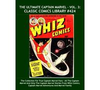 The Ultimate Captain Marvel - Vol. 3: Classic Comics Library #424: The Collection For True Captain Marvel Fans ? All The Captain Marvel And Only The ... Captain Marvel Adventures And Marvel Family
