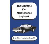 The Ultimate Car Maintenance Logbook: Easy-to-Use Auto Repair Record Book - Track Maintenance, Tires, Brakes, Oil Changes & Every Essential Checkup | 6x9 inches