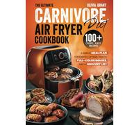 The Ultimate Carnivore Diet Air Fryer Cookbook: 100+ Crispy, Juicy Recipes, a Simple Meal Plan for Energy, Optimal Health, Full-Color Images, and a Grocery List