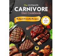 The Ultimate Carnivore Diet Cookbook for Beginners: 80 Affordable Meat-Based Recipes for Everyday Cooking, High Protein Low Carb Carnivore Recipes