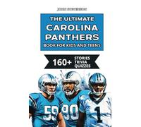 The Ultimate Carolina Panthers Book For Kids And Teens: 160+ Fun, Surprising, And Educational Stories And Trivia Quizzes About Players And History (NFL Football Book For Kids And Teens)