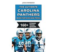 The Ultimate Carolina Panthers Book For Kids And Teens: 160+ Fun, Surprising, And Educational Stories And Trivia Quizzes About Players And History (NFL Football Book For Kids And Teens)