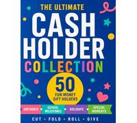The Ultimate Cash Holder Collection: 50 Money Gift Holders For Every Occasion, 20 Birthdays, 10 School Milestones, 10 Holidays, 10 Life Events