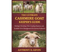 THE ULTIMATE CASHMERE GOAT KEEPER’S: Strategic Breeding, Fiber Grading Mastery, and Scalable Farm Management for Serious Producers