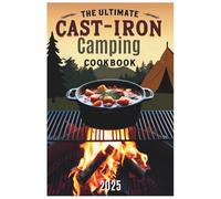 The Ultimate Cast-Iron Camping Cookbook 2025: Delicious Outdoor Recipes for Every Camping Enthusiast