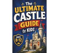 The Ultimate Castle Guide for Kids: A Chapter Book for Kids Aged 8-12 Exploring the Amazing World of Castles