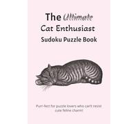 The Ultimate Cat Sudoku Puzzle Book: Sudoku Puzzles for Cat Enthusiasts | Help Calm the Mind, Relax, and Focus | 6x9 Inches, 110 Pages | 50+ Puzzles | Solutions Included