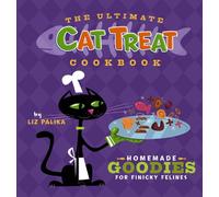 The Ultimate Cat Treat Cookbook: Homemade Goodies for Finicky Felines