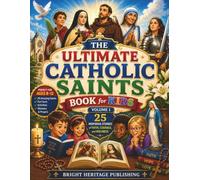 The Ultimate Catholic Saints Book for Kids Volume 1: 25 Inspiring Stories of Faith, Courage, and Holiness