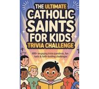The Ultimate Catholic Saints for Kids Trivia Challenge: 800+ Engaging Trivia Questions, Fun Facts & Faith-Building Challenges to Help Kids Learn About Saints, Catholic Traditions & Inspiring Lives. Perfect for Kids 8-12, Families & Catholic Classrooms