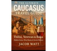 THE ULTIMATE CAUCASUS TRAVEL GUIDE 2025: Tbilisi, Yerevan & Baku - Hidden Gems, Wine Routes & Soviet History